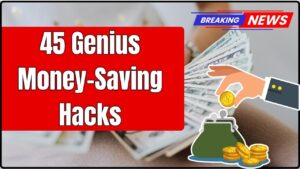45 Genius Money-Saving Hacks