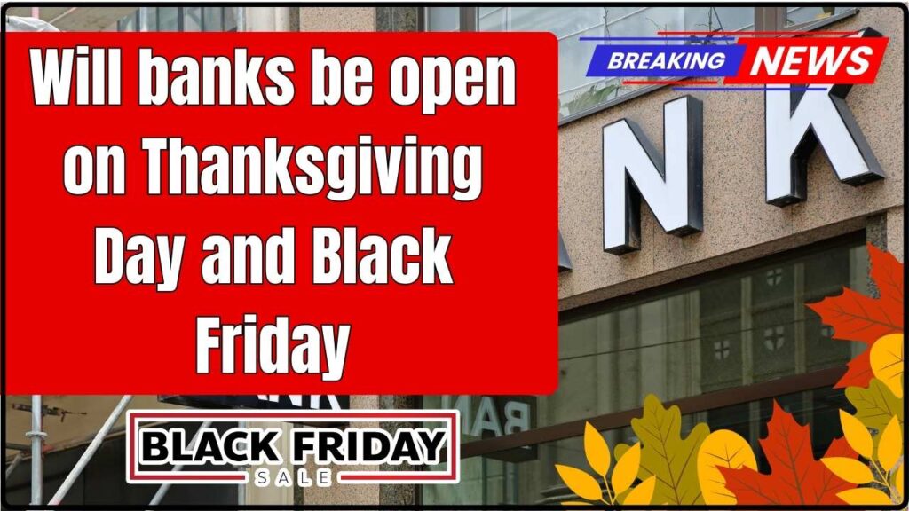 Will banks be open on Thanksgiving Day and Black Friday
